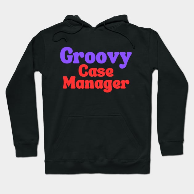 Groovy Case Manager Hoodie by Clear Picture Leadership Designs